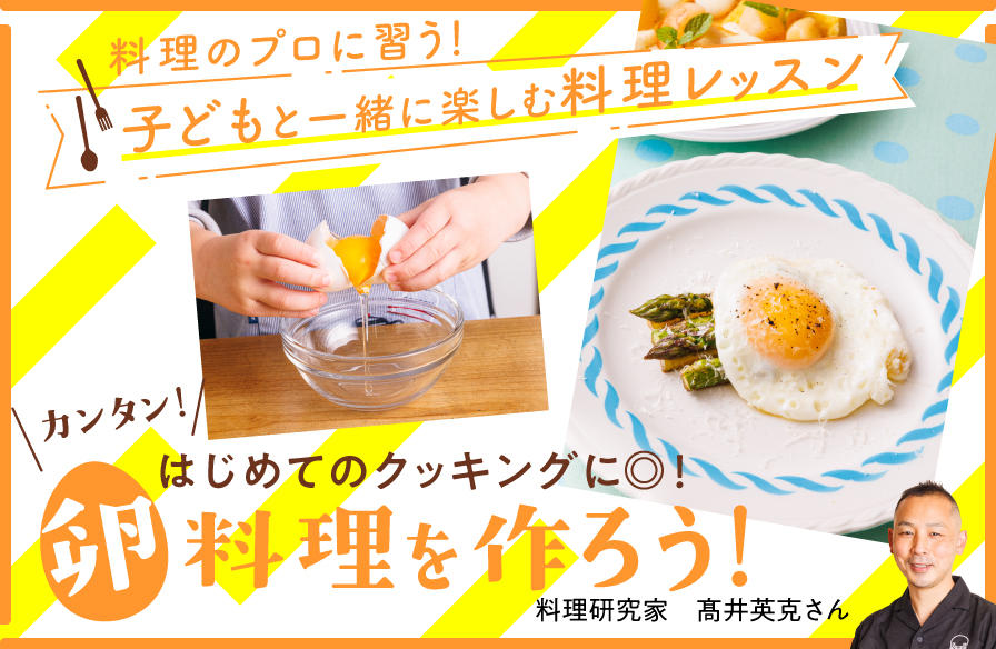 料理のプロに習う 子どもと一緒に楽しむ料理レッスン【2】カンタン! はじめてのクッキングに◎! 卵料理を作ろう!